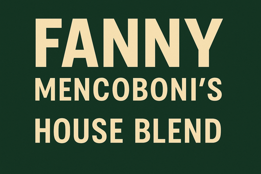 Banner that reads FANNY Mencoboni's HOUSE BLEND. FANNY is in all caps in large font. Mencoboni's is underneath in smaller font. Below that in all caps is HOUSE BLEND. The background is dark green and the letters are pale yellow.