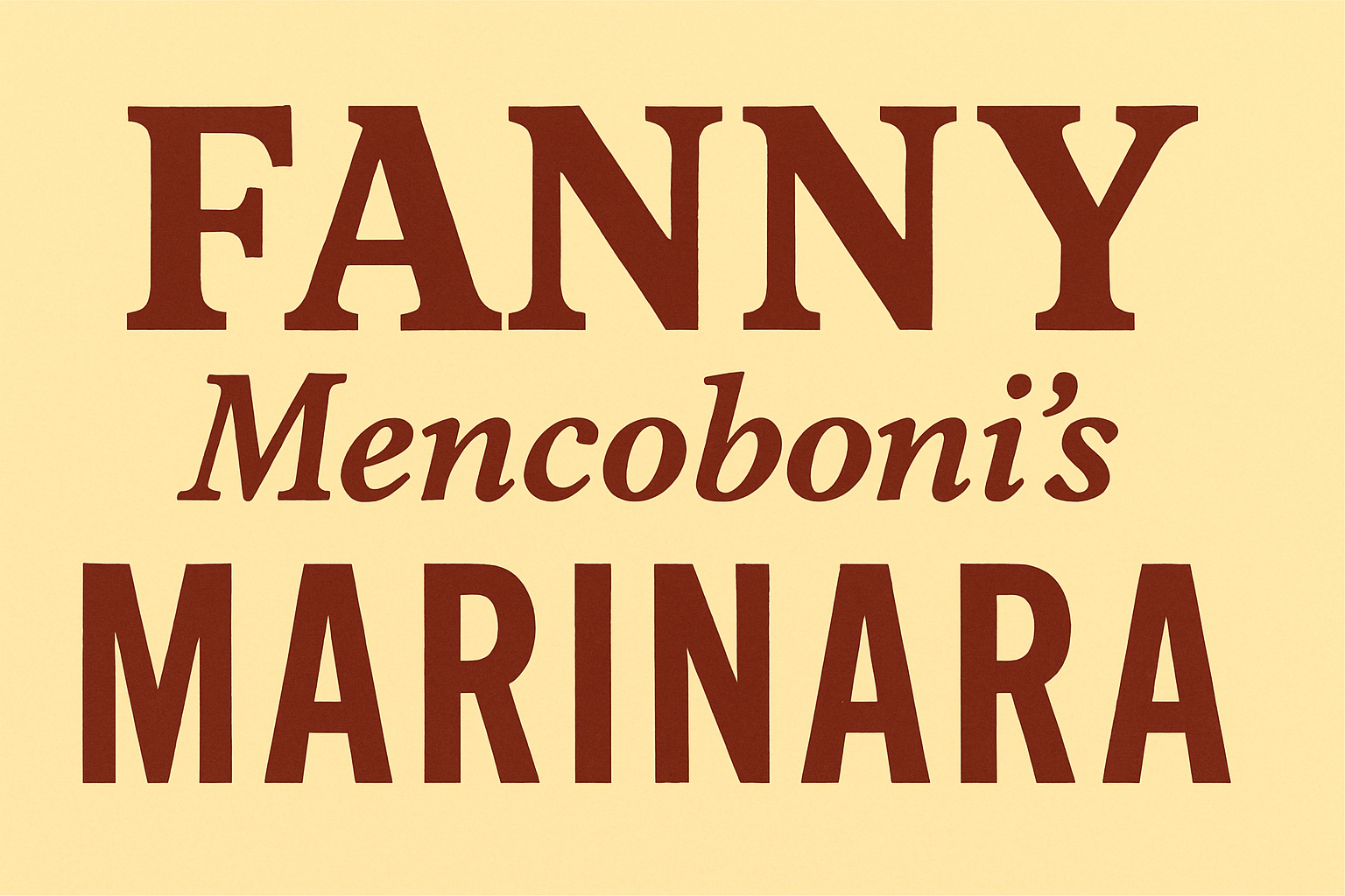 Banner that reads FANNY Mencoboni's MARINARA. FANNY is in all caps in large font. Mencoboni's is underneath in smaller font. Below that in all caps is MARINARA. The background is pale yellow and the letters are dark red.
